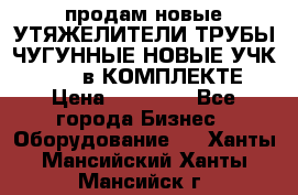 продам новые УТЯЖЕЛИТЕЛИ ТРУБЫ ЧУГУННЫЕ НОВЫЕ УЧК-720-24 в КОМПЛЕКТЕ › Цена ­ 30 000 - Все города Бизнес » Оборудование   . Ханты-Мансийский,Ханты-Мансийск г.